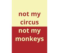 Not my circus not my monkeys | humorous notebook, A6 6” x9” blank lined journal 108 pages, will have your friends and colleagues laughing out loud, funny gift for friends and colleagues