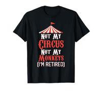 Not My Circus Not My Monkeys I'm Retired T-Shirt