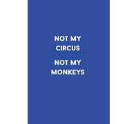 Not My Circus Not My Monkeys Not My Problem - 120 Lined Pages - 6 x 9 inches: Funny Gag Gift Notebook Journal for Co-workers, Friends and Family