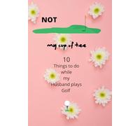 Not my cup of tee 10 Things I can do while my Husband plays Golf