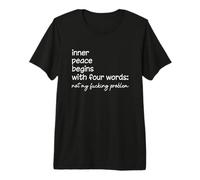 Not My F-cking Problem Inner-Peace Begins with Four Words Premium T-Shirt