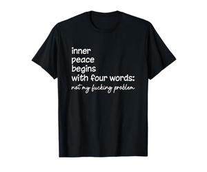Not My F-cking Problem Inner-Peace Begins With Four Words T-Shirt