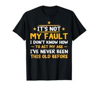Not My Fault I Don't Know How To Act My Age Funny Quote T-Shirt