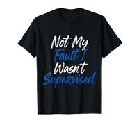 Not My Fault I Wasn't Supervised Chaos Employee - T-Shirt