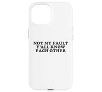 Not My Fault Yall Know Each Other Funny Awkward Social Humor Case for iPhone 15