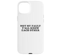 Not My Fault Yall Know Each Other Funny Awkward Social Humor Case for iPhone 15 Plus