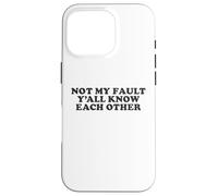 Not My Fault Yall Know Each Other Funny Awkward Social Humor Case for iPhone 16 Pro