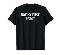 Not my first P-Spot - funny sexy gifts for men and women T-Shirt