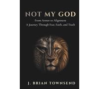 Not My God: From Armor to Alignment - One Man's Journey Through Fear, Faith, and Truth