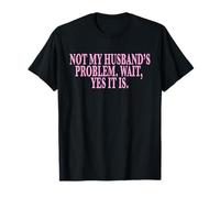 Not My Husband's Problem Wait Yes It is Funny Wife Saying T-Shirt