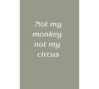Not my monkey not my circus: Empty Notebook / Journal, 110 Pages, Funny Office Humor Gag Gift for Coworkers and Friends, Blank Ruled Diary for Writing