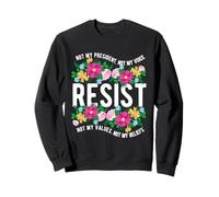 NOT MY PRESIDENT, NOT MY VOICE RESIST NOT MY VALUES Sweatshirt