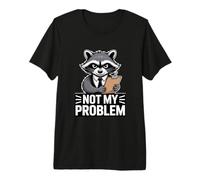 Not My Problem Angry Raccoon Funny Sarcastic Mood Premium T-Shirt