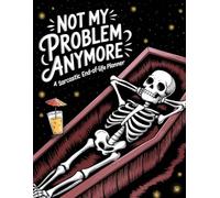 Not My Problem Anymore - A Funny End-of-Life Planner: After-Death Organizer with Important Information for Loved Ones