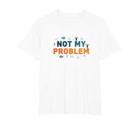 Not My Problem: Carefree Attitude for Stress Relief T-Shirt, Men's Big and Tall, White, 5X Tall