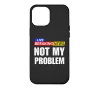 Not My Problem Funny Breaking News Case for iPhone 12 Pro Max