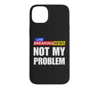 Not My Problem Funny Breaking News Case for iPhone 14 Plus
