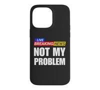 Not My Problem Funny Breaking News Case for iPhone 14 Pro Max