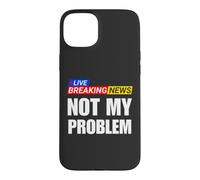 Not My Problem Funny Breaking News Case for iPhone 15 Plus
