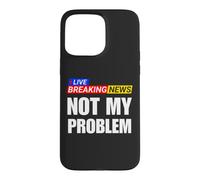 Not My Problem Funny Breaking News Case for iPhone 15 Pro Max