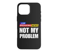 Not My Problem Funny Breaking News Case for iPhone 16 Pro Max