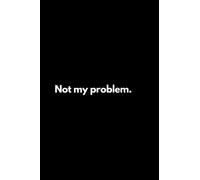 Not my problem: Funny Lined Notebook For Work, Office, Business, Women, Men, Coworker, Assistant, Managers, Admin, Accountant, Actuary, Directors