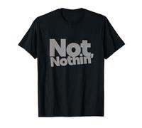 NOT Nothin! T-Shirt