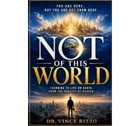 Not of This World: Learning to Live on Earth From the Reality of Heaven.: 2 (The Heavenly Kingdom Living Series)