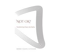 Not OK?: Transforming Chaos into Clarity (Being OK)