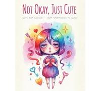 Not Okay, Just Cute: Cute but Cursed - Soft Nightmares to Color