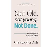Not Old, Not Young, Not Done: Following Jesus in your 50s and 60s (Christian Wisdom for Getting Older, Late Middle Age, Empty Nesting, Retirement, Grandparenting, Caregiving and More)