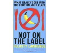 Not On the Label: What Really Goes into the Food on Your Plate by Lawrence, Felicity (2004) Paperback