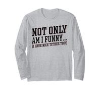 Not only am I funny I have nice tittes too funny women Long Sleeve T-Shirt