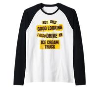 Not Only Good Looking But I Drive an Ice Cream Truck Fun Raglan Baseball Tee