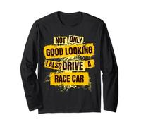 Not Only Good Looking I Also Drive a Race Car Fun Big Toys Long Sleeve T-Shirt