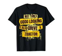 Not Only Good Looking I Also Drive a Tractor Fun Big Toys T-Shirt