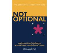 Not Optional: Applying Cultural Intelligence to navigate today’s complexity: Applying Cultural Intelligence to lead through complexity and change