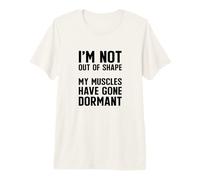 Not Out of Shape Muscles Dormant Inactive Resolution Gym Fit Premium T-Shirt