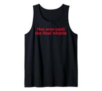 Not Over Until the Final Whistle Funny Football Pub Cliche Tank Top