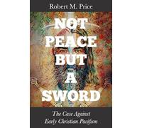 Not Peace but a Sword: The Case Against Early Christian Pacifism