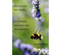 Not Poetry, Not Prose, Just Words, Feelings and Imagination...