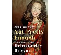Not Pretty Enough: The Unlikely Triumph of Helen Gurley Brown