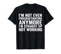 Not procrastinating I'm straight up not working T-Shirt