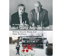 Not Quite Architecture: Writing Around Alison and Peter Smithson (The MIT Press)