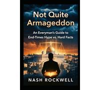 Not Quite Armageddon: An Everyman’s Guide to End-Times Hype vs. Hard Facts