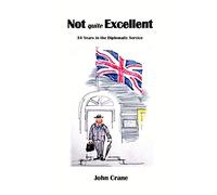 Not Quite Excellent: 34 Years in the Diplomatic Service