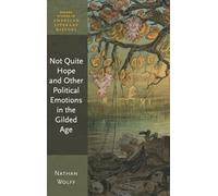 Not Quite Hope and Other Political Emotions in the Gilded Age (Oxford Studies in American Literary History)