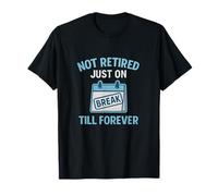 Not Retired - Just on Break Till Forever Retirement Humor T-Shirt