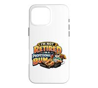 Not Retired Professional Bum Funny Retiree Vacation Humor Case for iPhone 16 Pro Max