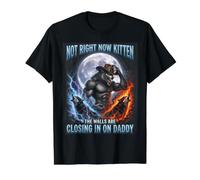 Not Right Now Kitten The Walls are Closing in On Daddy Funny Value Graphic T-Shirt